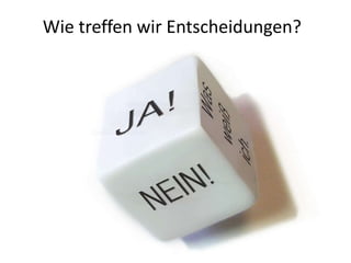 Wie treffen wir Entscheidungen?
 