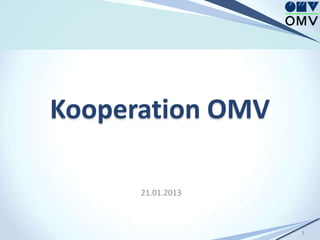 Kooperation OMV

      21.01.2013



                   1
 