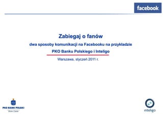 Zabiegaj o fanów dwa sposoby komunikacji na Facebooku na przykładzie  PKO Banku Polskiego i Inteligo Warszawa, styczeń 2011 r. 