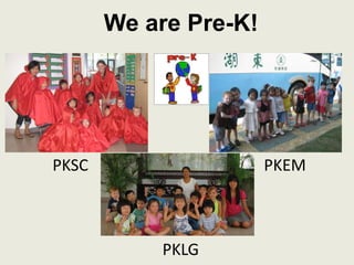 We are Pre-K! PKSC PKEM PKLG 