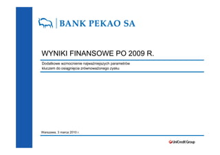 WYNIKI FINANSOWE PO 2009 R.
Dodatkowe wzmocnienie najwaŜniejszych parametrów
kluczem do osiągnięcia zrównowaŜonego zysku




Warszawa, 3 marca 2010 r.
 