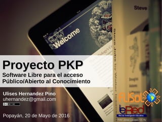 Proyecto PKPProyecto PKP
Software Libre para el acceso
Público/Abierto al Conocimiento
Ulises Hernandez Pino
uhernandez@gmail.com
Popayán, 20 de Mayo de 2016
Foto: Johan Larsson. CC By
 