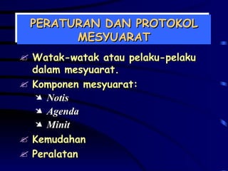 PERATURAN DAN PROTOKOL MESYUARAT Watak-watak atau pelaku-pelaku dalam mesyuarat. Komponen mesyuarat: Notis Agenda Minit Kemudahan Peralatan 