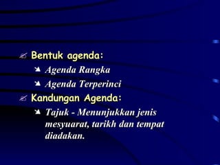 Bentuk agenda: Agenda Rangka Agenda Terperinci Kandungan Agenda: Tajuk - Menunjukkan jenis mesyuarat, tarikh dan tempat diadakan. 
