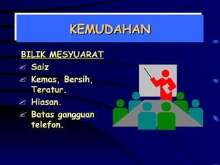 KEMUDAHAN BILIK MESYUARAT Saiz Kemas, Bersih, Teratur. Hiasan. Batas gangguan telefon. 