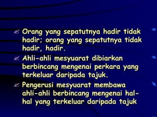 Orang yang sepatutnya hadir tidak hadir; orang yang sepatutnya tidak hadir, hadir. Ahli-ahli mesyuarat dibiarkan berbincang mengenai perkara yang terkeluar daripada tajuk. Pengerusi mesyuarat membawa ahli-ahli berbincang mengenai hal-hal yang terkeluar daripada tajuk 