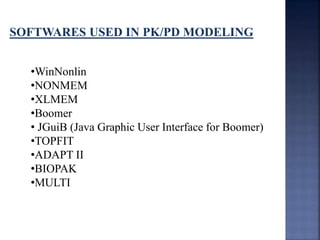 SOFTWARES USED IN PK/PD MODELING 
•WinNonlin 
•NONMEM 
•XLMEM 
•Boomer 
• JGuiB (Java Graphic User Interface for Boomer) 
•TOPFIT 
•ADAPT II 
•BIOPAK 
•MULTI 
 