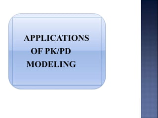 APPLICATIONS 
OF PK/PD 
MODELING 
 