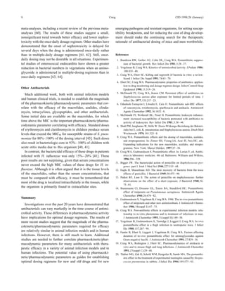 8                                                                 Craig                                                          CID 1998;26 (January)


meta-analyses, including a recent review of the previous meta-            emerging pathogens and resistant organisms, for setting suscep-
analyses [60]. The results of these studies suggest a small,              tibility breakpoints, and for reducing the cost of drug develop-
nonsigniﬁcant trend towards better efﬁcacy and lower nephro-              ment should make the continuing search for the therapeutic
toxicity with the once-daily dosage regimen. Other studies have           rationale of antibacterial dosing of mice and men worthwhile.
demonstrated that the onset of nephrotoxicity is delayed for
several days when the drug is administered once-daily rather
than in multiple-daily dosage regimens [61, 62]. Still, once-             References
daily dosing may not be desirable in all situations. Experimen-            1. Bundtzen RW, Gerber AU, Cohn DL, Craig WA. Postantibiotic suppres-
tal studies of enterococcal endocarditis have shown a greater                    sion of bacterial growth. Rev Infect Dis 1981; 3:28 – 37.
reduction in bacterial numbers in vegetations when an amino-               2. Vogelman B, Craig WA. Kinetics of antimicrobial activity. J Pediatr 1986;
                                                                                 108:835 – 40.
glycoside is administered in multiple-dosing regimens than in
                                                                           3. Craig WA, Ebert SC. Killing and regrowth of bacteria in vitro: a review.
once-daily regimens [63, 64].                                                    Scand J Infect Dis Suppl 1991; 74:63 – 70.
                                                                           4. Ebert SC, Craig WA. Pharmacodynamic properties of antibiotics: applica-
                                                                                 tion to drug monitoring and dosage regimen design. Infect Control Hosp
Other Antibacterials                                                             Epidemiol 1990; 11:319 – 26.
                                                                           5. McDonald PJ, Craig WA, Kunin CM. Persistent effect of antibiotics on
   Much additional work, both with animal infection models
                                                                                 Staphylococcus aureus after exposure for limited periods of time. J
and human clinical trials, is needed to establish the magnitude                  infect Dis 1977; 135:217 – 23.
of the pharmacokinetic/pharmacodynamic parameters that cor-                6. Odenholt-Tornqvist I, Lowdin E, Cars O. Postantibiotic sub-MIC effects
                                                                                                          ¨
relate with the efﬁcacy of the macrolides, azalides, clinda-                     of vancomycin, roxithromycin, sparﬂoxacin and amikacin. Antimicrob
mycin, tetracyclines, glycopeptides, and other antibacterials.                   Agents Chemother 1992; 36:1852 – 8.
                                                                           7. McDonald PJ, Wetherall BL, Pruul H. Postantibiotic leukocyte enhance-
Some initial data are available on the macrolides, for which
                                                                                 ment: increased susceptibility of bacteria pretreated with antibiotics to
time above the MIC is the important pharmacokinetic/pharma-                      activity of leukocytes. Rev Infect Dis 1981; 3:38 – 44.
codynamic parameter correlating with efﬁcacy. Standard doses               8. Shah PM, Junghanns W, Stille W. Dosis-Wirkungs-Beziehung der Bakteri-
of erythromycin and clarithromycin in children produce serum                     zidie bei E. coli, K. pneumoniae und Staphylococcus aureus. Dtsch Med
levels that exceed the MIC90 for susceptible strains of S. pneu-                 Wochenschr 1976; 101:325 – 8.
                                                                           9. Craig WA. Postantibiotic effects and the dosing of macrolides, azalides,
moniae for 88% – 100% of the dosing interval [43]. Such doses
                                                                                 and streptogramins. In: Zinner SH, Young LS, Acar JF, Neu HC, eds.
also result in bacteriologic cure in 93% – 100% of children with                 Expanding indications for the new macrolides, azalides, and strepto-
acute otitis media due to this organism [40, 41].                                gramins. New York: Marcel Dekker, 1997:27 – 38.
   In contrast, the bactericidal efﬁcacy of these drugs in patients       10. Craig WA, Gudmundsson S. Postantibiotic effect. In: Lorian V, ed. Antibi-
infected with H. inﬂuenzae was only 15% – 20% [41]. These                        otics in laboratory medicine. 4th ed. Baltimore: Williams and Wilkins,
                                                                                 1996:296 – 329.
poor results are not surprising, given that serum concentrations
                                                                          11. Bigger JW. The bactericidal action of penicillin on Staphylococcus pyo-
never exceed the high MIC values of these drugs for H. in-                       genes: part I. Irish J Med Sci 1944; 227:533 – 68.
ﬂuenzae. Although it is often argued that it is the tissue levels         12. Eagle H, Musselman AD. The slow recovery of bacteria from the toxic
of the macrolides, rather than the serum concentrations, that                    effects of penicillin. J Bacteriol 1949; 58:475 – 90.
must be compared with efﬁcacy, it must be remembered that                 13. Parker RF, Luse S. The action of penicillin on staphylococcus: further
                                                                                 observations on the effect of a short exposure. J Bacteriol 1948; 56:
most of the drug is localized intracellularly in the tissues, while
                                                                                 75 – 81.
the organism is primarily found in extracellular sites.                   14. Bustamante CI, Drusano GL, Tatem BA, Standiford HC. Postantibiotic
                                                                                 effect of imipenem on Pseudomonas aeruginosa. Antimicrob Agents
                                                                                 Chemother 1984; 26:678 – 82.
Summary                                                                   15. Gudmundsson S, Vogelman B, Craig WA. 1986. The in-vivo postantibiotic
                                                                                 effect of imipenem and other new antimicrobials. J Antimicrob Chemo-
   Investigations over the past 20 years have demonstrated that
                                                                                 ther 1986; 18(suppl E):67 – 73.
antibacterials can vary markedly in the time course of antimi-            16. Craig WA. Post-antibiotic effects in experimental infection models: rela-
crobial activity. These differences in pharmacodynamic activity                  tionship to in-vitro phenomena and to treatment of infections in man.
have implications for optimal dosage regimens. The results of                    J Antimicrob Chemother 1993; 31(suppl D):149 – 58.
more recent studies suggest that the magnitude of the pharma-             17. Vogelman B, Gudmundsson S, Turnidge J, Leggett J, Craig WA. In vivo
                                                                                 postantibiotic effect in a thigh infection in neutropenic mice. J Infect
cokinetic/pharmacodynamic parameters required for efﬁcacy
                                                                                 Dis 1988; 157:287 – 98.
are relatively similar in animal infection models and in human            18. Fantin B, Ebert S, Leggett J, Vogelman B, Craig WA. Factors affecting
infections. However, there is still much to learn. Additional                    duration of in-vivo postantibiotic effect for aminoglycosides against
studies are needed to further correlate pharmacokinetic/phar-                    Gram-negative bacilli. J Antimicrob Chemother 1991; 27:829 – 36.
macodynamic parameters for many antibacterials with thera-                19. Craig WA, Redington J, Ebert SC. Pharmacodynamics of amikacin in
                                                                                 vitro and in mouse thigh and lung infections. J Antimicrob Chemother
peutic efﬁcacy in a variety of animal infection models and in
                                                                                 1991; 27(suppl C):29 – 40.
human infections. The potential value of using pharmacoki-                20. Tauber MG, Zak O, Scheld WM, Hengstler B, Sande MA. The postantibi-
                                                                               ¨
netic/pharmacodynamic parameters as guides for establishing                      otic effect in the treatment of experimental meningitis caused by Strepto-
optimal dosing regimens for new and old drugs and for new                        coccus pneumoniae in rabbits. J Infect Dis 1984; 149:575 – 83.




              / 9c43$$ja84                     11-24-97 19:57:27             cida         UC: CID
 