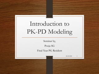 Introduction to
PK-PD Modeling
Seminar by,
Pooja SG
Final Year PG Resident
20-02-2020 1
 