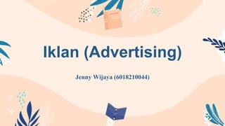 Iklan (Advertising)
Jenny Wijaya (6018210044)
 