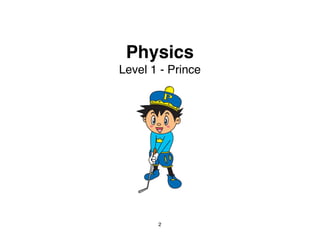 Physics
Level 1 - Prince




       2
 