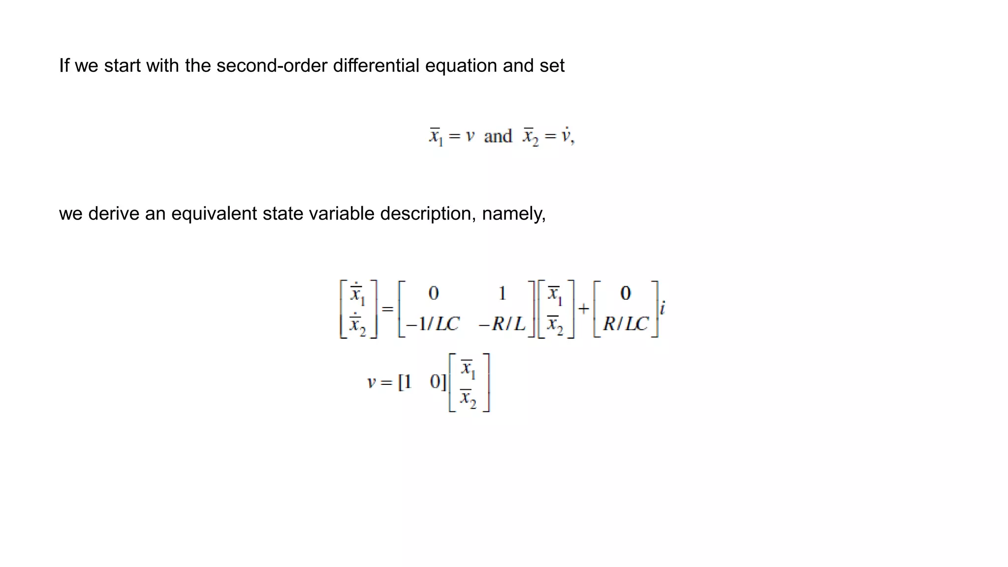 If we start with the second-order differential equation and set
we derive an equivalent state variable description, namely,
 