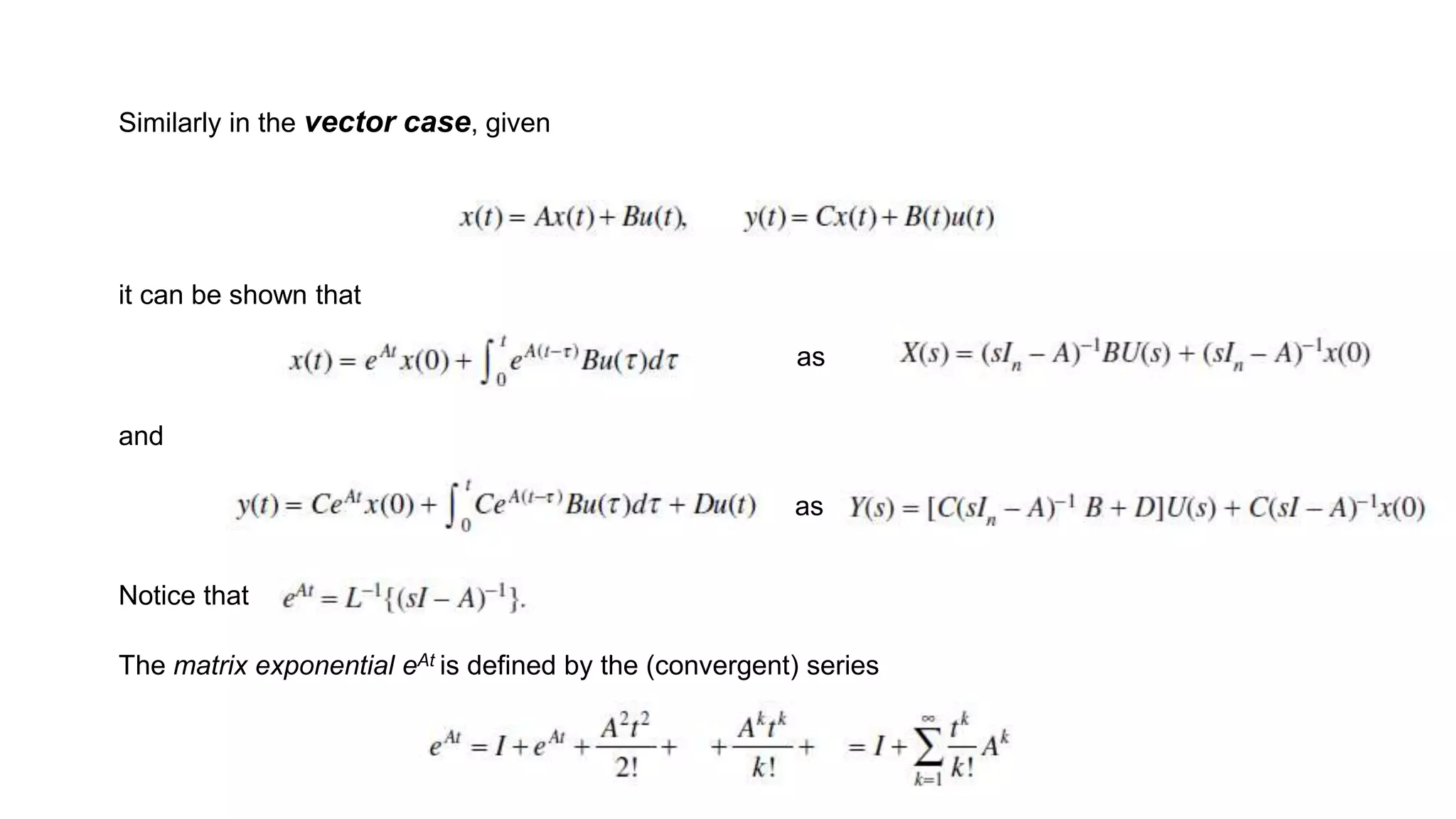 Similarly in the vector case, given
it can be shown that
and
Notice that
The matrix exponential eAt is defined by the (convergent) series
as
as
 