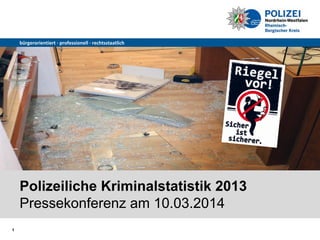 1
bürgerorientiert ∙ professionell ∙ rechtsstaatlich
Polizeiliche Kriminalstatistik 2013
Pressekonferenz am 10.03.2014
 
