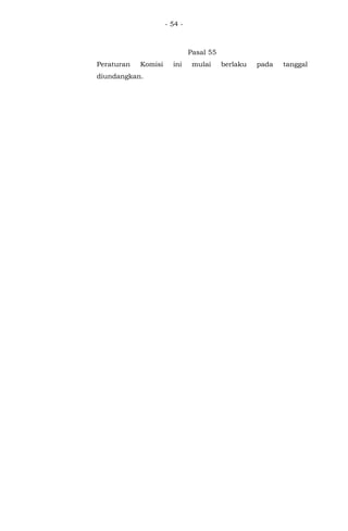 - 54 -
Pasal 55
Peraturan Komisi ini mulai berlaku pada tanggal
diundangkan.
 