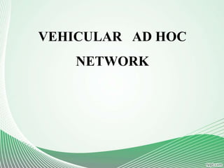 VEHICULAR AD HOC
NETWORK
 