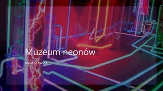 Muzeum neonów
ANNA STAWSKA
 