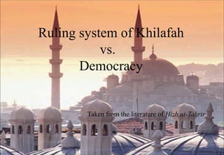 Ruling system of Khilafah
vs.
Democracy
Taken from the literature of Hizb ut-Tahrir
 