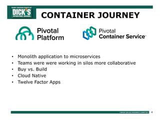 4
• Monolith application to microservices
• Teams were were working in silos more collaborative
• Buy vs. Build
• Cloud Native
• Twelve Factor Apps
CONTAINER JOURNEY
 