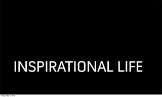 INSPIRATIONAL LIFE
Friday, May 4, 2012
 