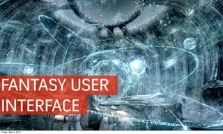 FANTASY USER
INTERFACE
Friday, May 4, 2012
 