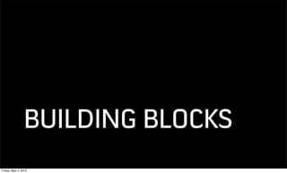 BUILDING BLOCKS
Friday, May 4, 2012
 