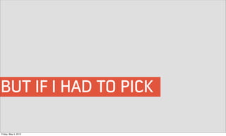BUT IF I HAD TO PICK

Friday, May 4, 2012
 