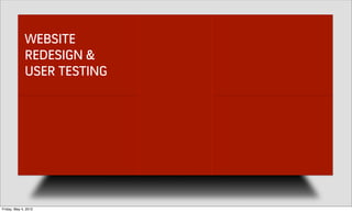 WEBSITE
              REDESIGN &
              USER TESTING




Friday, May 4, 2012
 