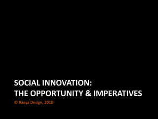 Social innovation: the opportunity & imperatives © Raaya Design, 2010  
