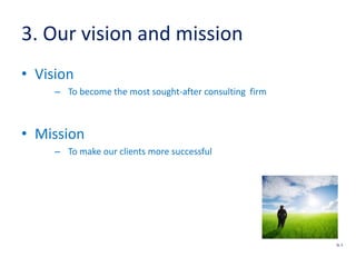 3. Our vision and mission
• Vision
– To become the most sought-after consulting firm
• Mission
– To make our clients more successful
SL 5
 