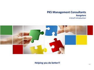 PKS Management Consultants
Bangalore
A brief introduction
SL 1
Helping you do better!!
 