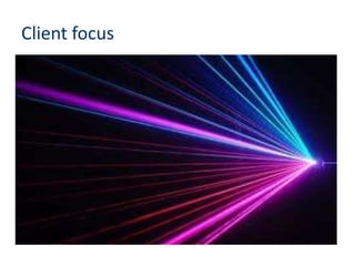 Client focus
 