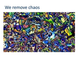 We remove chaos
 