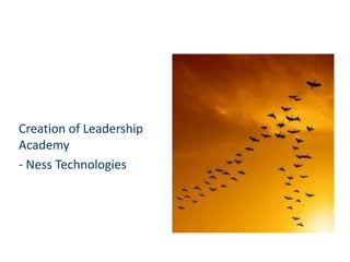 Creation of Leadership
Academy
- Ness Technologies
 