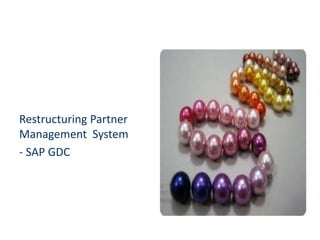 Restructuring Partner
Management System
- SAP GDC
 