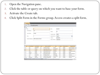 1. Open the Navigation pane.
2. Click the table or query on which you want to base your form.
3. Activate the Create tab.
...