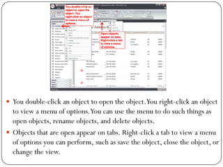  You double-click an object to open the object.You right-click an object
to view a menu of options.You can use the menu t...