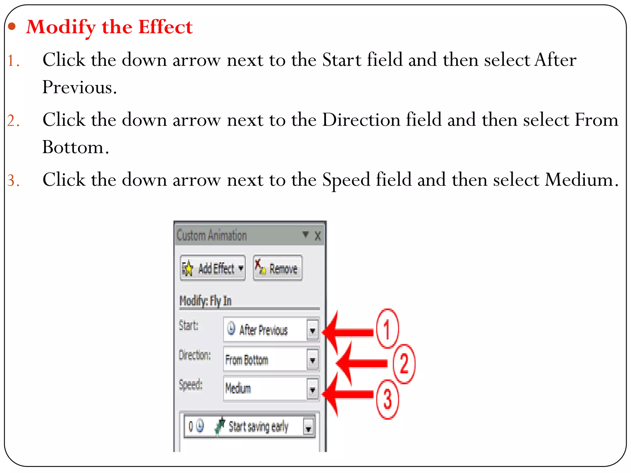  Modify the Effect
1. Click the down arrow next to the Start field and then selectAfter
Previous.
2. Click the down arrow next to the Direction field and then select From
Bottom.
3. Click the down arrow next to the Speed field and then select Medium.
 