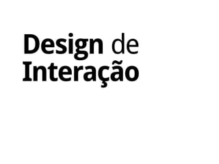 Design de
Interação
 