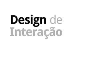 Design de
Interação
 