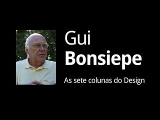 Gui
Bonsiepe
As sete colunas do Design
 