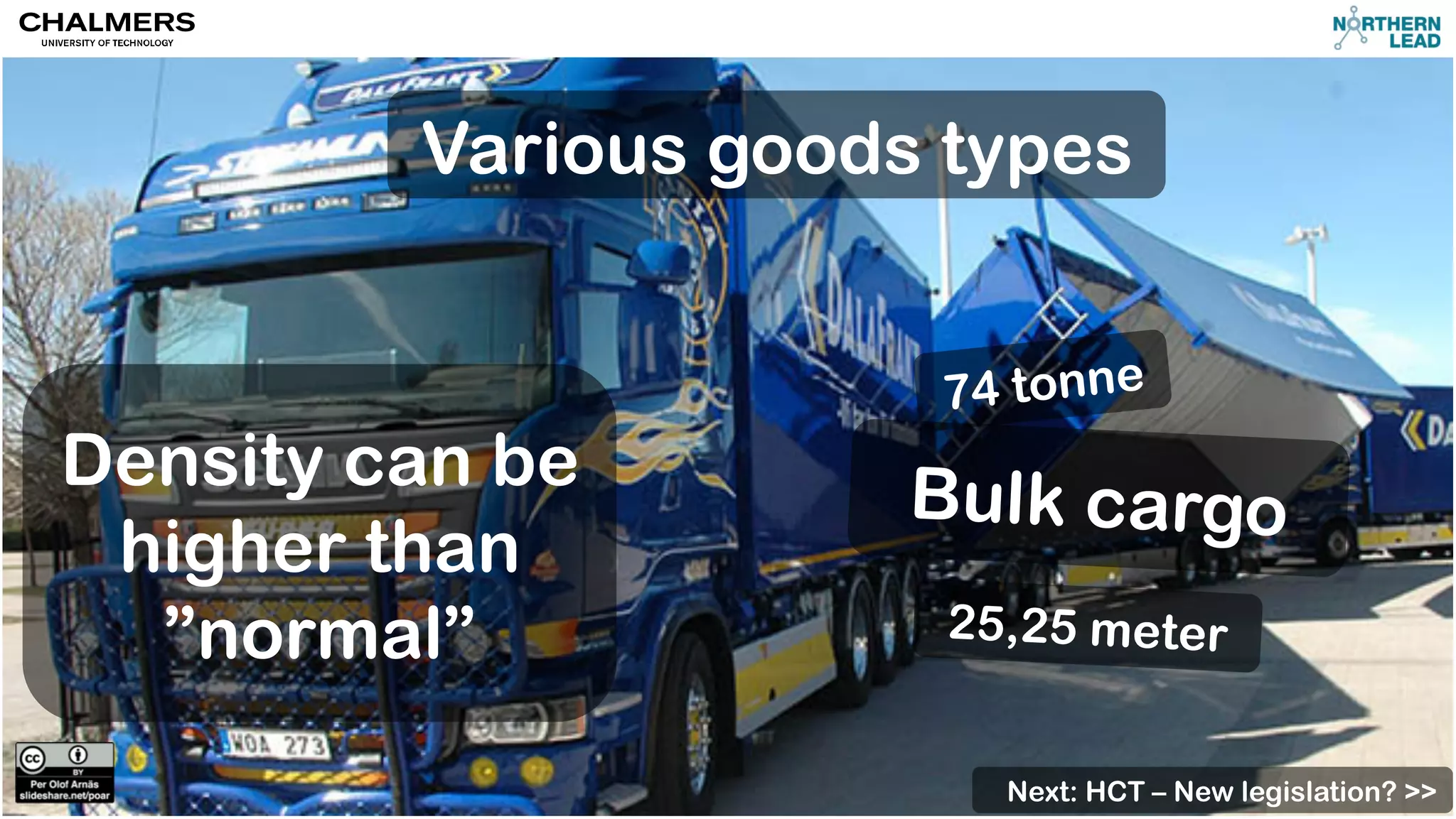 Various goods types 
74 tonne 
Bulk cargo 
25,25 meter 
Density can be 
higher than 
”normal” 
Next: HCT – New legislation? >> 
 