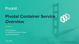 © Copyright 2017 Pivotal Software, Inc. All rights Reserved. Version 1.0
Pivotal Container Service
Overview
Rohini Rajaram...