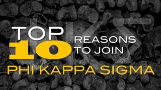 ΦKΣ
TOP
10
      REASONS
      TO JOIN

PHI KAPPA SIGMA
 