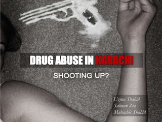 DRUG ABUSE IN KARACHI  UzmaShahid Salman Zia MubashirShahid 