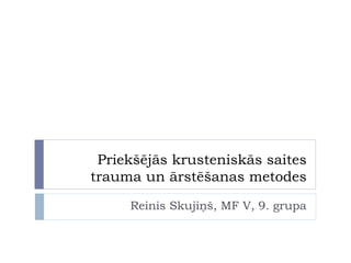 Priekšējās krusteniskās saites 
trauma un ārstēšanas metodes 
Reinis Skujiņš, MF V, 9. grupa 
 