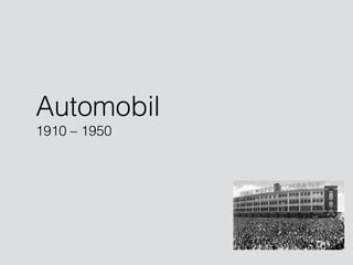 Automobil 
1910 – 1950 
 