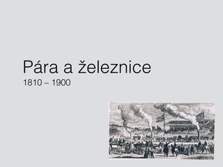 Pára a železnice 
1810 – 1900 
 