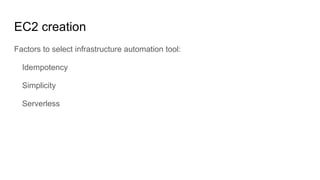 EC2 creation
Factors to select infrastructure automation tool:
Idempotency
Simplicity
Serverless
 